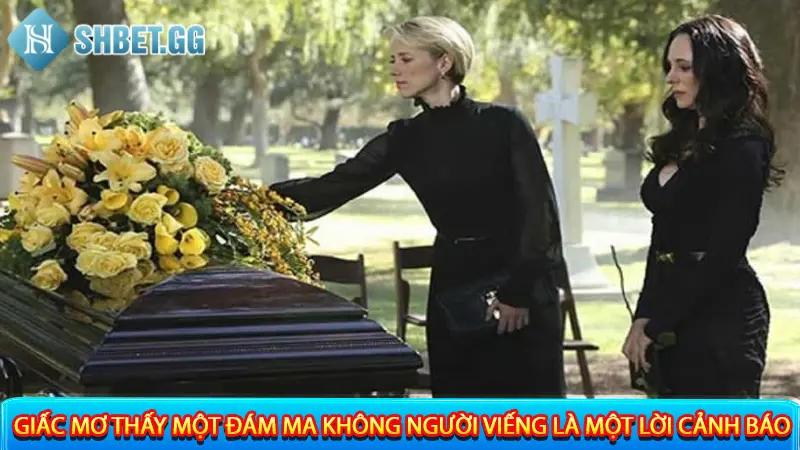 Mơ Thấy Đám Ma Là Gì? Giải Mã 8 Giấc Chiêm Bao Thường Gặp 4 Giấc mơ thấy một đám ma không người viếng là một lời cảnh báo