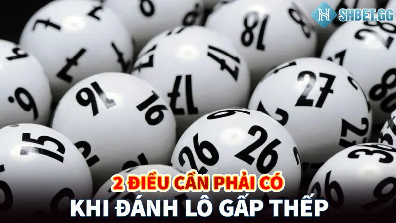 Lô Gấp Thếp - 2 Điều Cơ Bản Cược Thủ Phải Có Khi Chơi 3 2 điều cần phải có khi đánh lô gấp thếp
