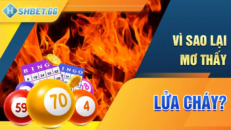 Mơ Thấy Lửa? Khám Phá Con Số Đẹp Với Tỷ Lệ Trúng 99,999% 2 Vì sao lại mơ thấy lửa cháy?