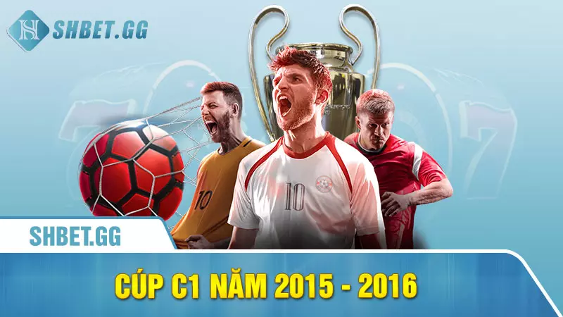 Ronaldo có bao nhiêu cúp C1 tính đến thời điểm hiện tại 5 Cúp c1 năm 2015 - 2016