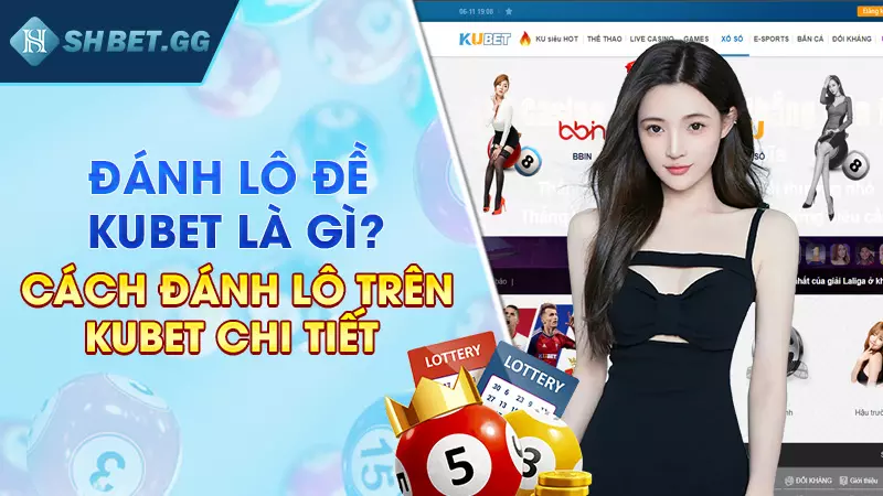 Cách đánh lô trên Kubet chuẩn xác nhất dành cho cược thủ 2 Đánh lô đề Kubet là gì? Cách đánh lô trên Kubet chi tiết