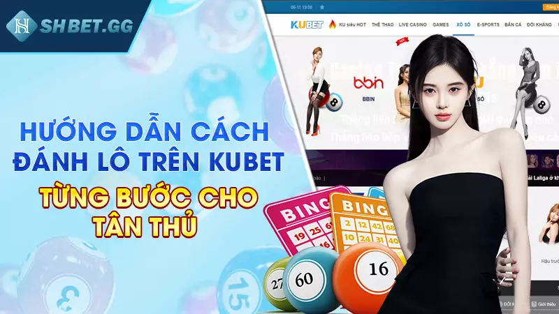 Cách đánh lô trên Kubet chuẩn xác nhất dành cho cược thủ 4 Hướng dẫn cách đánh lô trên Kubet từng bước cho tân thủ