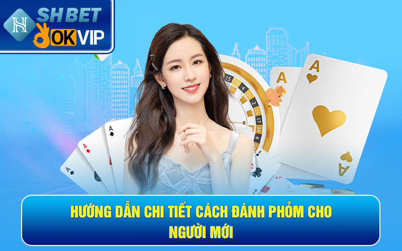 Hướng dẫn cược thủ cách chơi bài Phỏm chi tiết, chính xác 3 Hướng dẫn chi tiết cách đánh Phỏm cho người mới