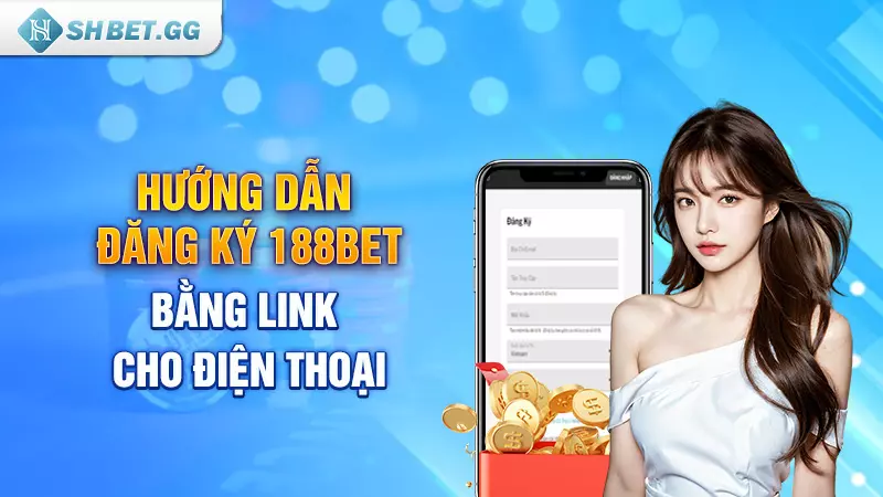 Link vào 188bet cho điện thoại iOS và Android không bị chặn 7 Hướng dẫn đăng ký 188bet bằng link cho điện thoại