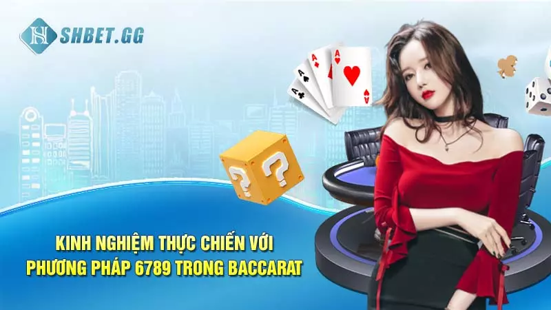 Học cách chơi phương pháp 6789 trong Baccarat hiệu quả nhất 7 Kinh nghiệm thực chiến với phương pháp 6789 trong Baccarat