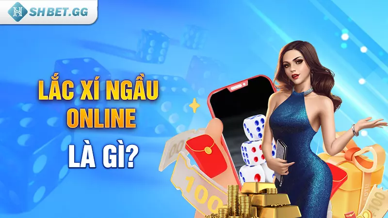 Lắc xí ngầu online trên trang nào dễ thắng lớn nhất 3 Lắc xí ngầu online là gì?