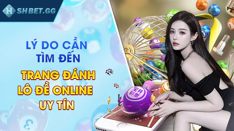 List 5 Trang đánh lô đề online uy tín được cao thủ đánh giá 2 Lý do cần tìm đến trang đánh lô đề online uy tín