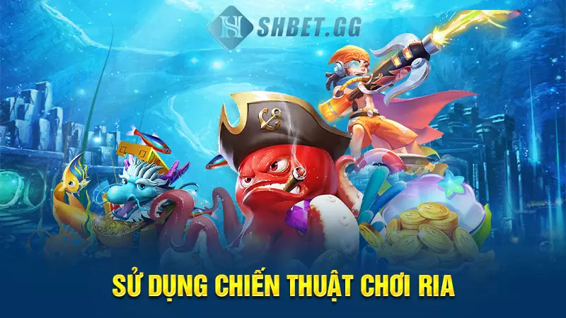 Chia sẻ các cách bắn cá ăn xu trong siêu thị cực hấp dẫn 6 Sử dụng chiến thuật chơi ria