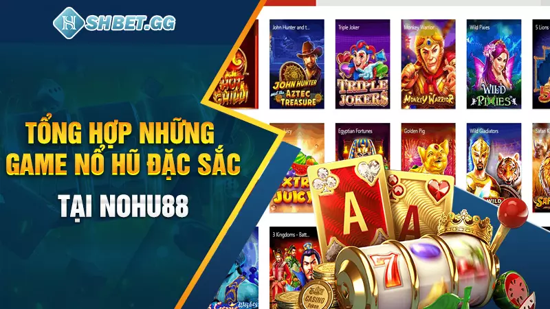 Nohu88 - Cổng game nổ hũ đổi thưởng chuyên nghiệp hàng đầu 6 Tổng hợp những game nổ hũ đặc sắc tại Nohu88