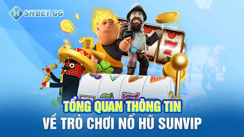 Nổ hũ Sunvip - Game cá cược đánh nhanh thắng nhanh lôi cuốn 2 Tổng quan thông tin về trò chơi nổ hũ Sunvip