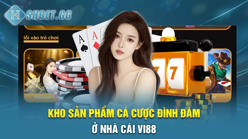 Nhà cái Vi88 - Không gian xanh chín chất lượng hàng đầu 6 Kho sản phẩm cá cược đình đám ở nhà cái Vi88