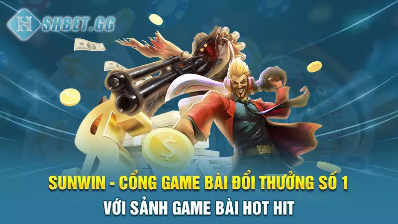 Sunwin - Cổng game bài đổi thưởng số 1 thị trường hiện nay 6 Sunwin - Cổng game bài đổi thưởng số 1 với sảnh game bài hot hit
