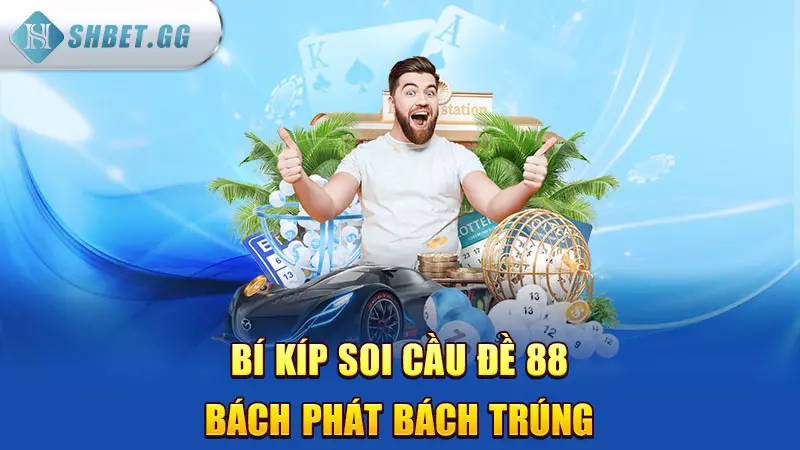 Đề về 88 hôm sau đánh con gì để thu hút tài lộc? 4 Bí kíp soi cầu đề 88 bách phát bách trúng