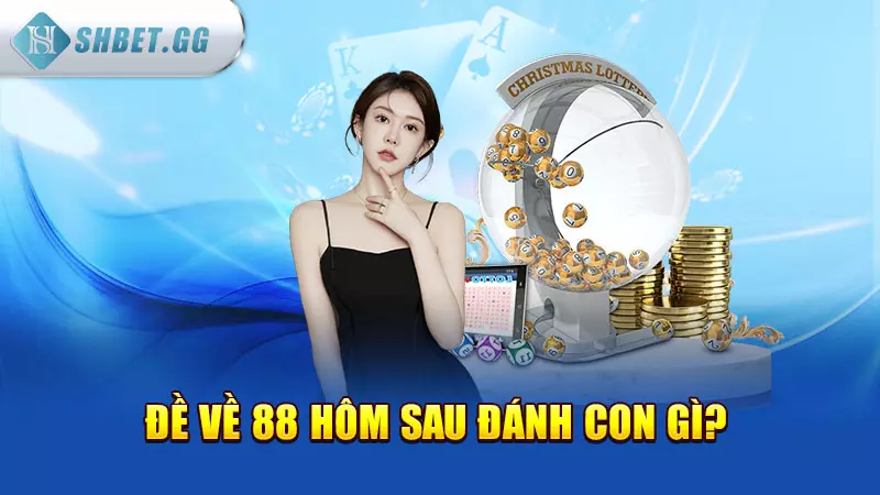 Đề về 88 hôm sau đánh con gì để thu hút tài lộc? 3 Đề về 88 hôm sau đánh con gì?