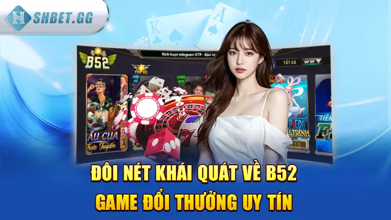 B52 game đổi thưởng uy tín, nhận quà khủng liền tay 3 Đôi nét khái quát về B52 game đổi thưởng uy tín