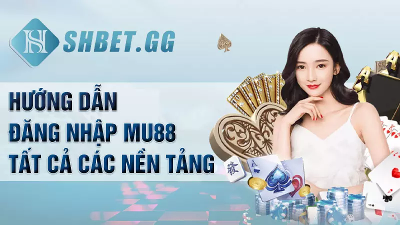 Đăng nhập Mu88 - Trải nghiệm game cá cược siêu chất 4 Hướng dẫn đăng nhập Mu88 tất cả các nền tảng
