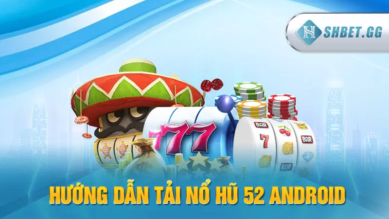 Tải game nổ hũ 52 nhận thưởng lớn trong tầm tay 8 Hướng dẫn tải Nổ Hũ 52 Android