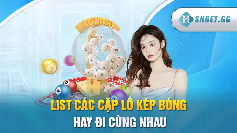 Các cặp lô hay đi cùng nhau dễ nổ thưởng nhất 6 List các cặp lô kép bóng hay đi cùng nhau