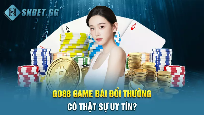 Go88 game bài đổi thưởng - Đẳng cấp số 1 Châu Á 4 Go88 game bài đổi thưởng có thật sự uy tín?