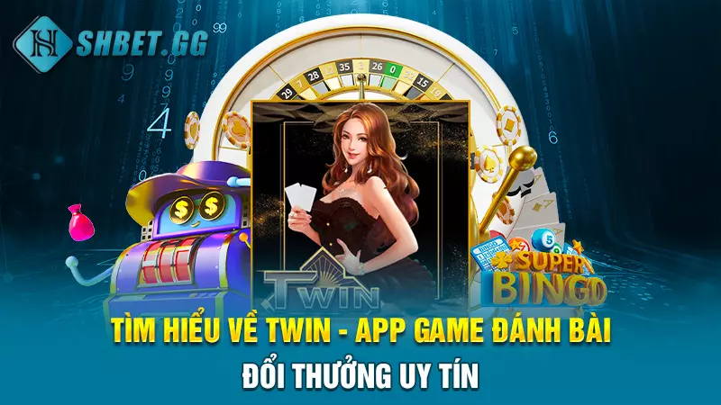 Twin - App game đánh bài đổi thưởng uy tín Top 1 thị trường 3 Tìm hiểu về Twin - App game đánh bài đổi thưởng uy tín