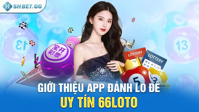App đánh lô đề uy tín 66loto - Sân chơi chuyên nghiệp 2024 3 Giới thiệu app đánh lô đề uy tín 66loto