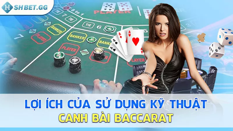 Hé lộ kỹ thuật canh bài Baccarat hiệu quả ngay từ lần đầu 4 Lợi ích của sử dụng kỹ thuật canh bài baccarat