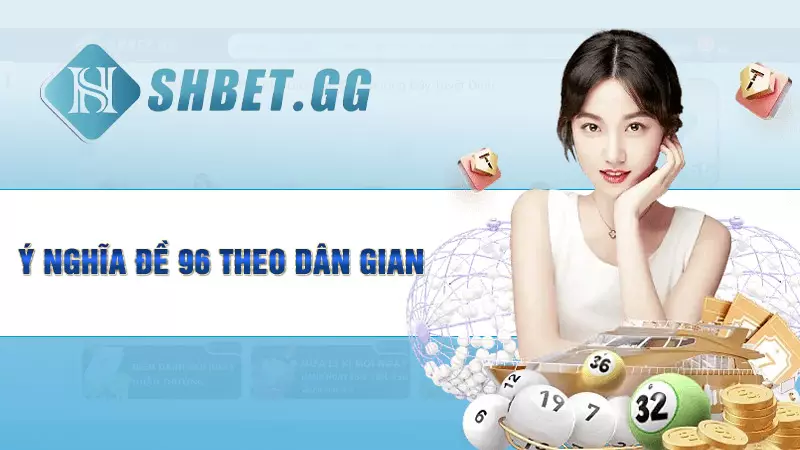 Đề về 96 hôm sau đánh con gì? Soi đề chuẩn cho bet thủ 2 Ý nghĩa đề 96 theo dân gian