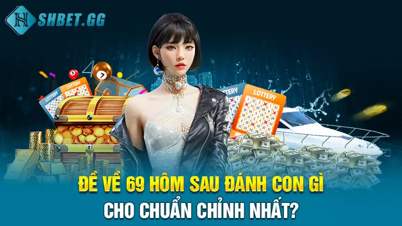 Hôm nay đề về 69 hôm sau đánh con gì để chiến thắng 100% 4 Đề về 69 hôm sau đánh con gì cho chuẩn chỉnh nhất?