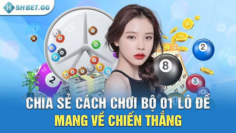 Bộ 01 lô đề - Chia sẻ những con số may mắn từ cao thủ 6 Chia sẻ cách chơi bộ 01 lô đề mang về chiến thắng