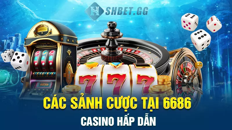 Khám phá 6686 Casino cùng các siêu phẩm có 1-0-2 5 Các sảnh cược tại 6686 casino hấp dẫn